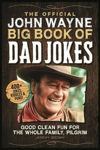 The Official John Wayne Big Book of Dad Jokes: Good clean fun for the who – GOOD