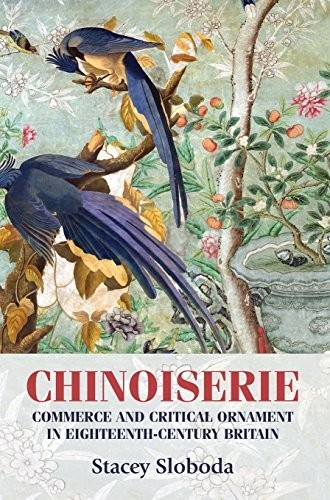Chinoiserie: Commerce and critical ornament in eighteenth-century Britain (Studi