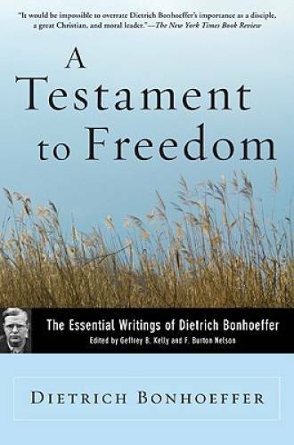 A Testament to Freedom: The Essential Writings of Dietrich Bonhoeffer – GOOD
