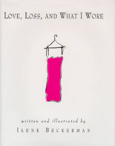 Love, Loss, and What I Wore – Hardcover By Beckerman, Ilene – GOOD
