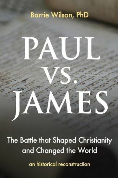 Paul Vs James: The Battle That Shaped Christianity And Changed The World