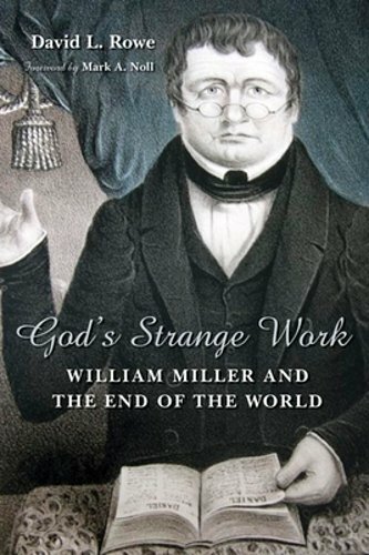 God’s Strange Work: William Miller and the End of the World by David L Rowe: New