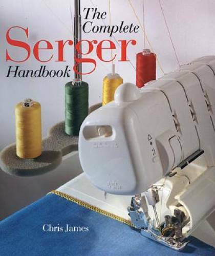 The Complete Serger Handbook – Paperback By James, Chris – GOOD