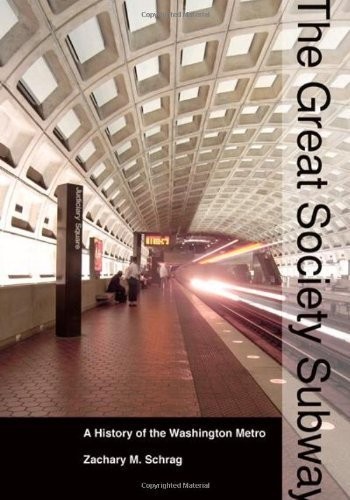 The Great Society Subway: A History of the Washington Metro by Zachary M. Schrag