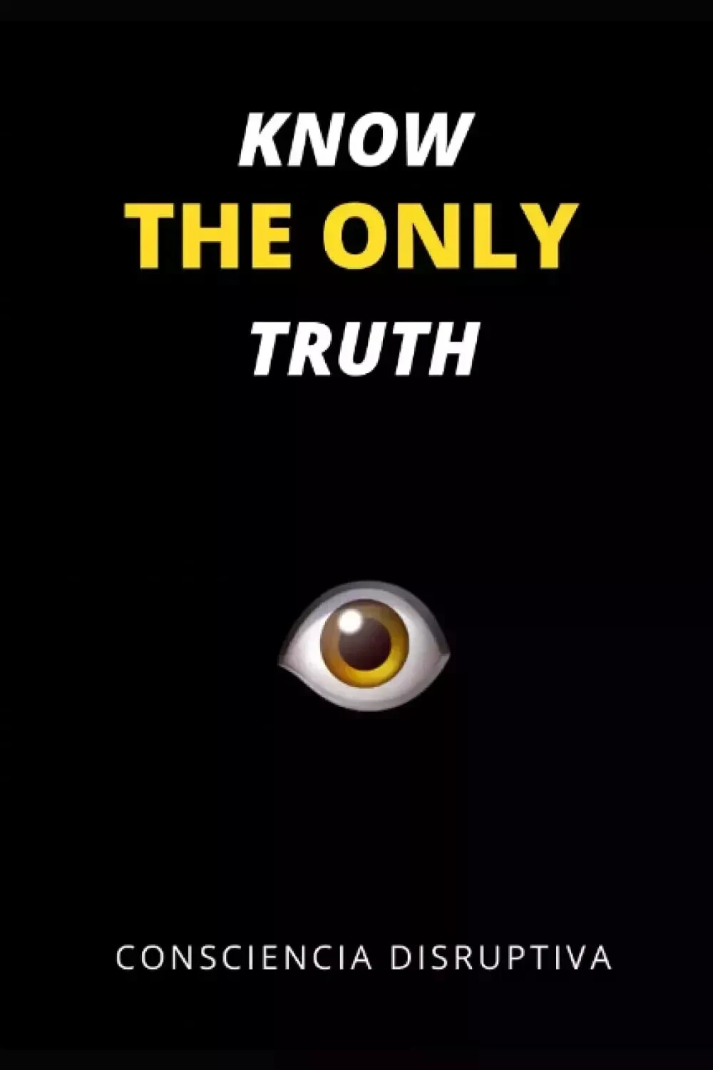 Know the Only Truth by Consciencia Disruptiva, Paperback