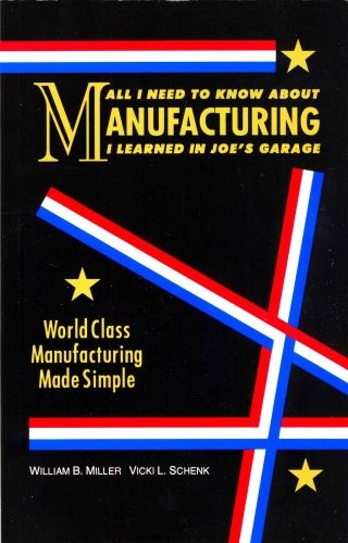 ALL I NEED TO KNOW ABOUT MANUFACTURING I LEARNED IN JOE’S By William B. Miller