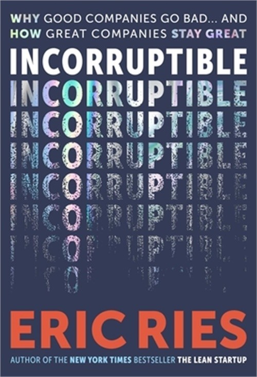 Incorruptible: Why Good Companies Go Bad… and How Great Companies Stay Great (