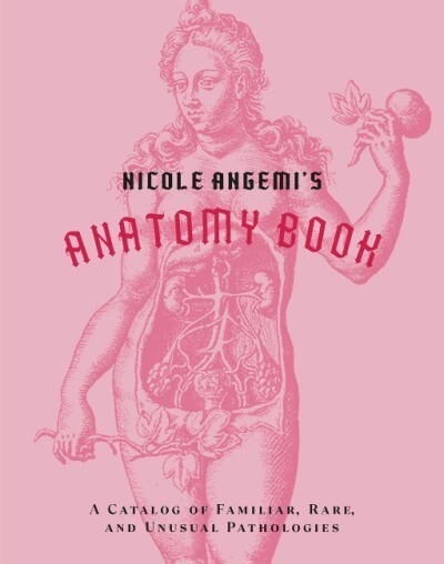 Nicole Angemi’s Anatomy Book : A Catalog of Familiar, Rare, and Unusual…
