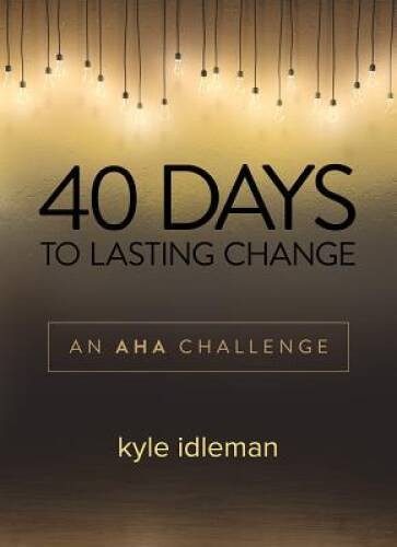 40 Days to Lasting Change: An AHA Challenge – Hardcover By Idleman, Kyle – GOOD