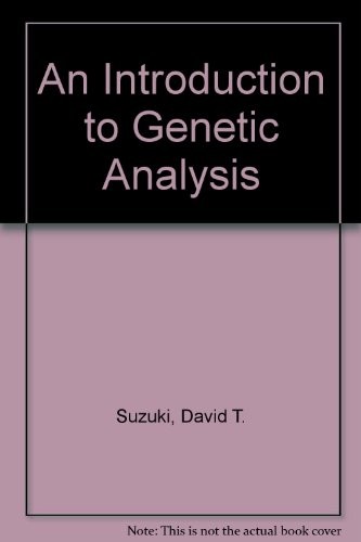 AN INTRODUCTION TO GENETIC ANALYSIS By David T. Suzuki & Anthony J F Griffiths