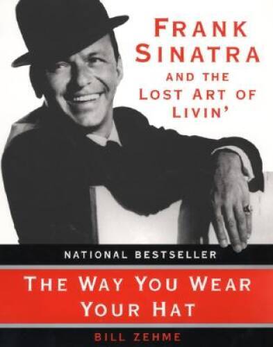 The Way You Wear Your Hat: Frank Sinatra and the Lost Art of Livin’ – GOOD