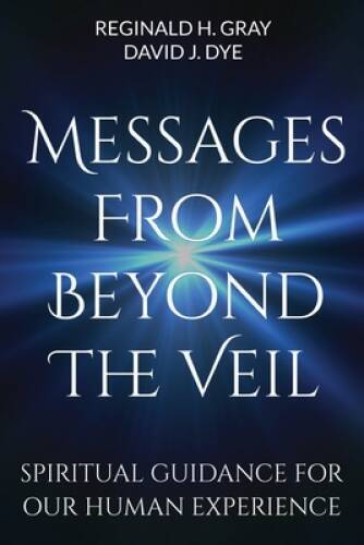 Messages From Beyond The Veil: Spiritual Guidance For Our Human Exp – GOOD