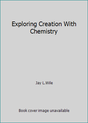 Exploring Creation With Chemistry by Jay L.Wile