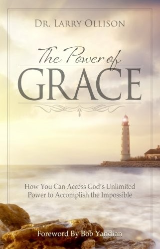 POWER OF GRACE: HOW YOU CAN ACCESS GOD’S UNLIMITED POWER By Larry Ollison *NEW*