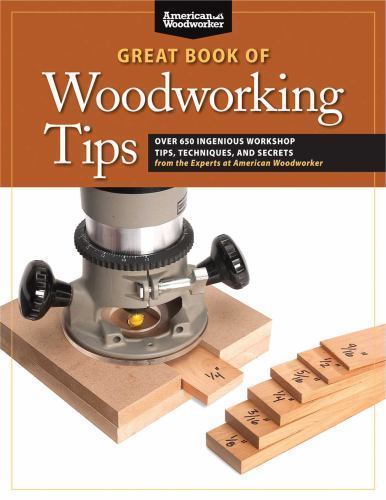 Great Book of Woodworking Tips: Over 650 Ingenious Workshop Tips, Techniques,…