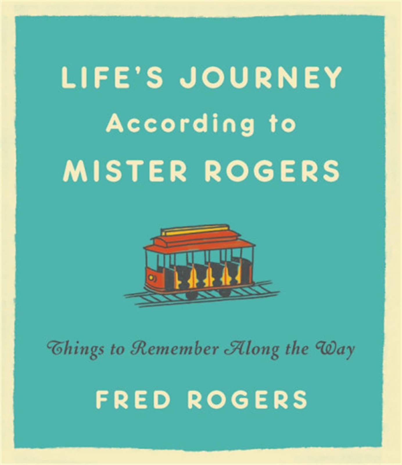 Life’s Journeys According to Mister Rogers: Things to Remember Along the Way