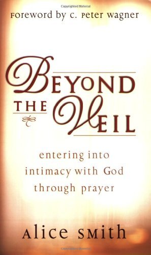 Beyond the Veil: Entering Into Intimacy with God Through Prayer