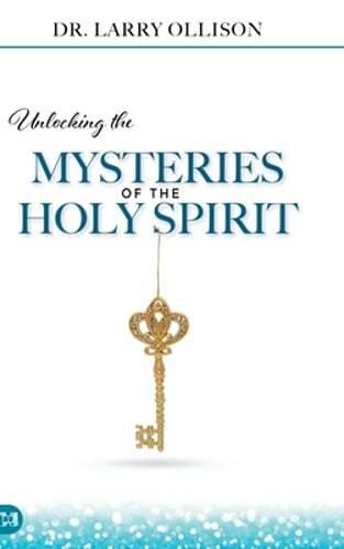 Unlocking the Mysteries of the Holy Spirit by Larry Ollison: New