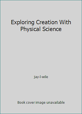 Exploring Creation With Physical Science by jay-l-wile