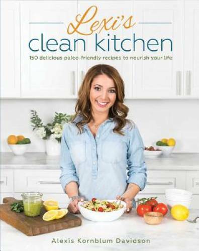 Lexi’s Clean Kitchen: 150 Delicious Paleo-Friendly Recipes to Nourish Yo – GOOD
