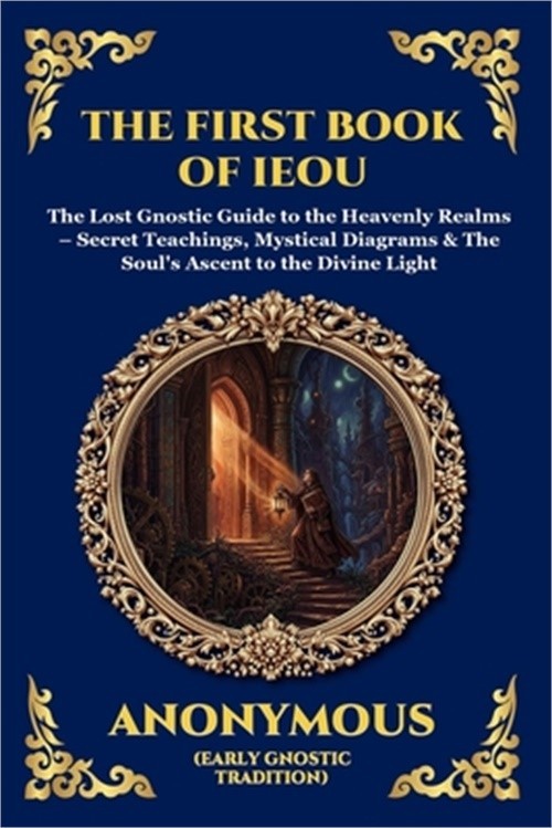 The First Book of IEOU: The Lost Gnostic Guide to the Heavenly Realms – Secret T