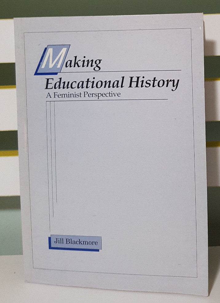MAKING EDUCATIONAL HISTORY – A FEMINIST PERSPECTIVE! BOOK BY JILL BLACKMORE!