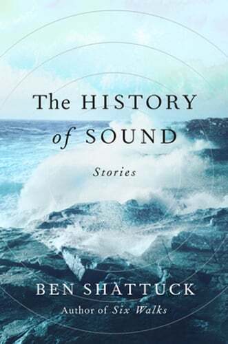 The History of Sound: Stories by Ben Shattuck: New