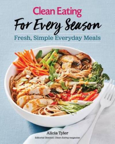Clean Eating For Every Season: Fresh, Simple Everyday Meals – Paperback – GOOD