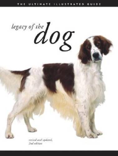 Legacy of the Dog: The Ultimate Illustrated Guide Revised and Updated, 2n – GOOD