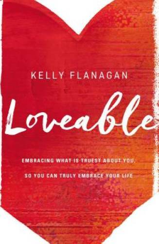 Loveable: Embracing What Is Truest About You, So You Can Truly Embrace Yo – GOOD