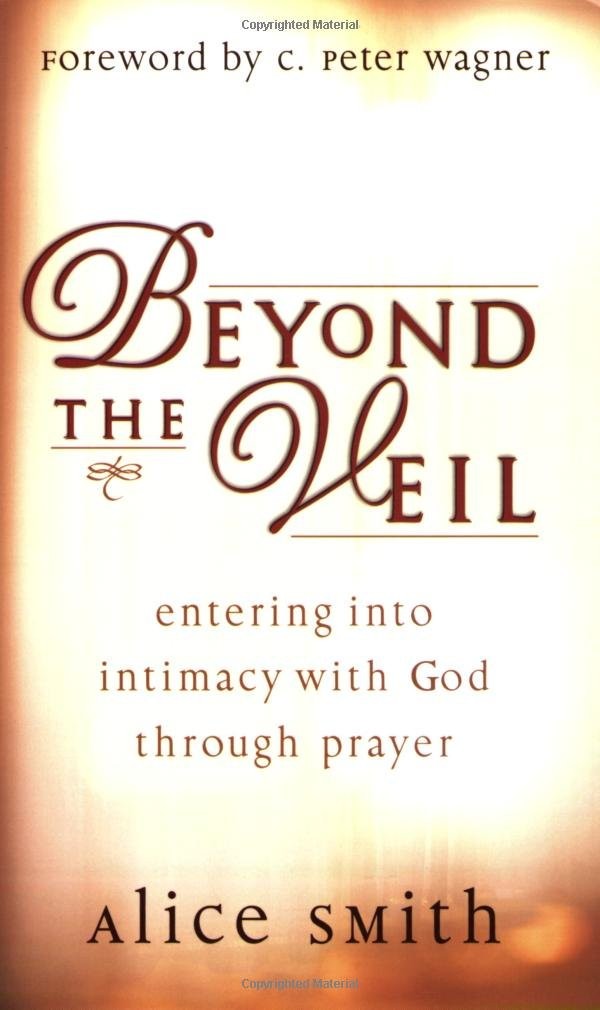 Beyond the Veil: Entering Into Intimacy with God Through Prayer – Alice Smit…